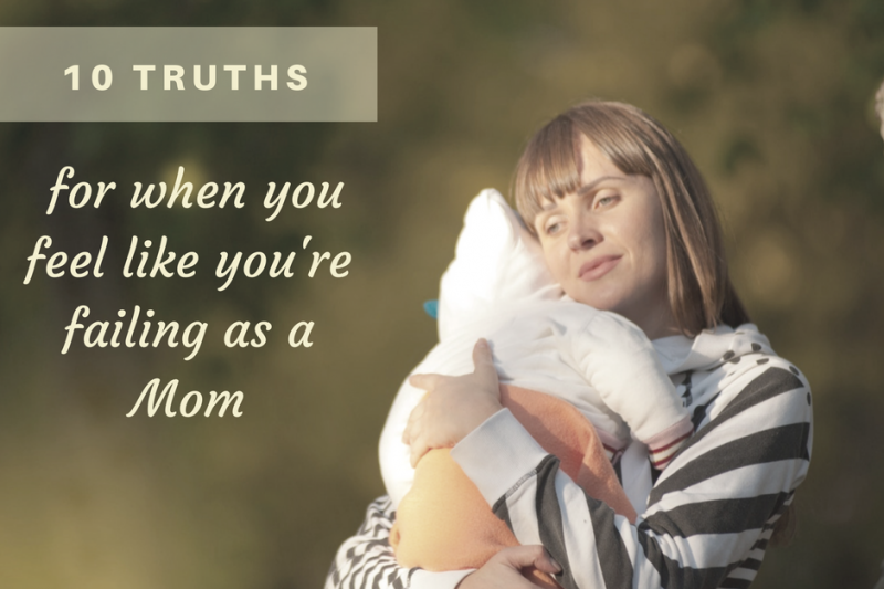 10 Truths You Need to Hear When You Feel Like a Failure as a Mom 3