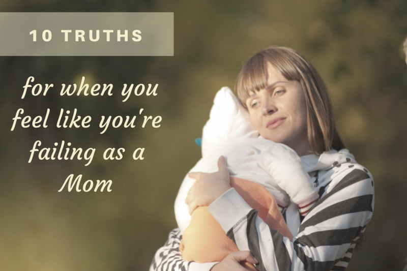 10 Truths You Need To Hear When You Feel Like A Failure As A Mom