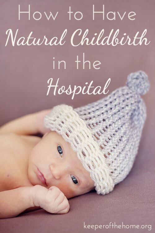 How to Have Natural Childbirth in the Hospital {keeperofthehome.org}