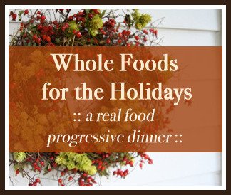 Whole Foods for the Holidays: A Real Food Progressive Dinner!