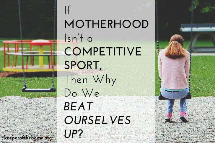 If Motherhood Isn’t a Competitive Sport, Then Why Do We Beat Ourselves Up?