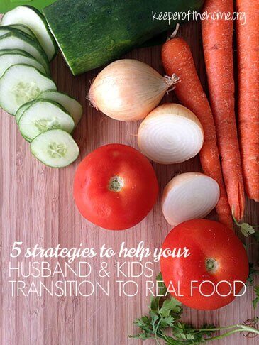 Five Strategies to Help Your Husband and Kids Transition to Real Food {Keeper of the Home}
