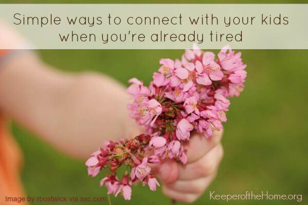Simple ways to connect with your kids when you’re already tired