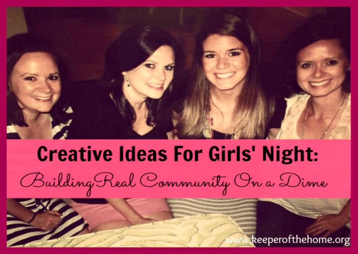 Creative Ideas For Girls’ Night: How To Build Real Community Without Spending a Fortune