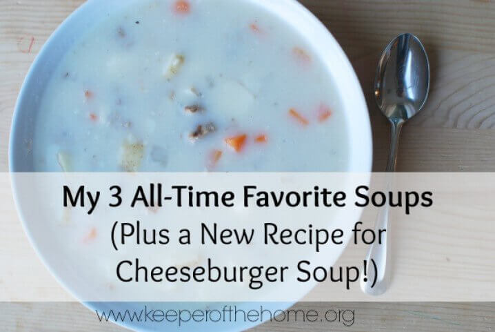 My 3 All-Time Favorite Soups (Plus a Cheeseburger Soup Recipe!)