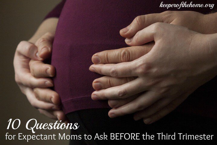 10 Questions For Expectant Moms To Ask Before The Third Trimester Keeper Of The Home