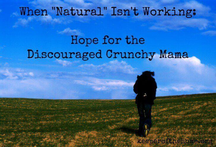 When "Natural" Isn't Working: Hope for the Discouraged Crunchy Mama {KeeperoftheHome.org}