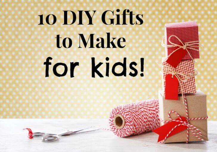 10 DIY Gifts to Make for Kids