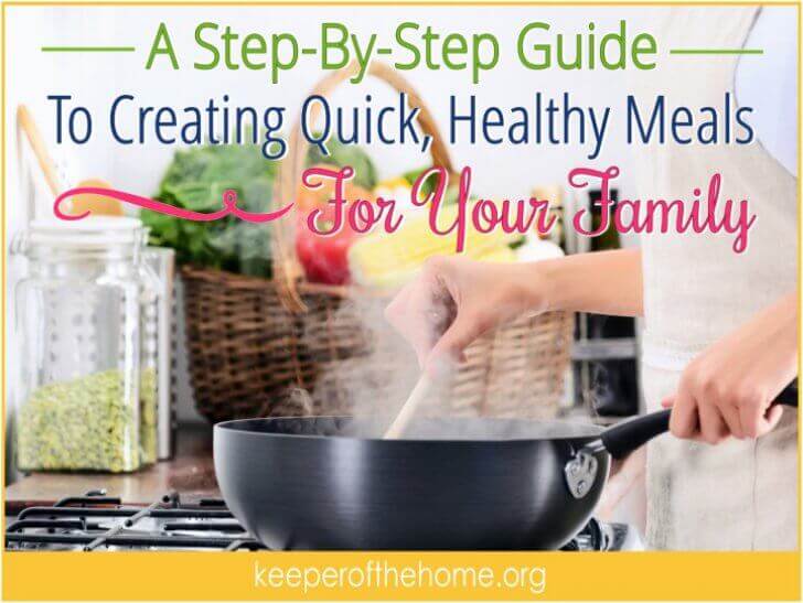A Step-by-Step Guide to Creating Quick, Healthy Meals for Your Family {KeeperOfTheHome.org}