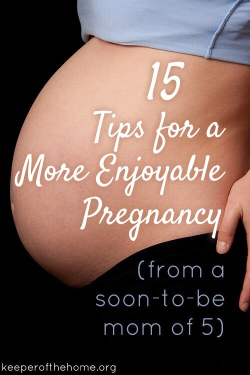 Pregnancy frequently challenges us, pushes us to our limits, and requires sacrifices that every mother knows are worth it the moment you hold that sweet babe in your arms for the very first time. But, it doesn't have to be a miserable, nightmarish time that you spend counting the weeks and days until it's over. Here are 15 tips for a more enjoyable pregnancy from a soon-to-be mom of 5!