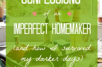 Confessions of an imperfect homemaker (and how I survived my darker days)