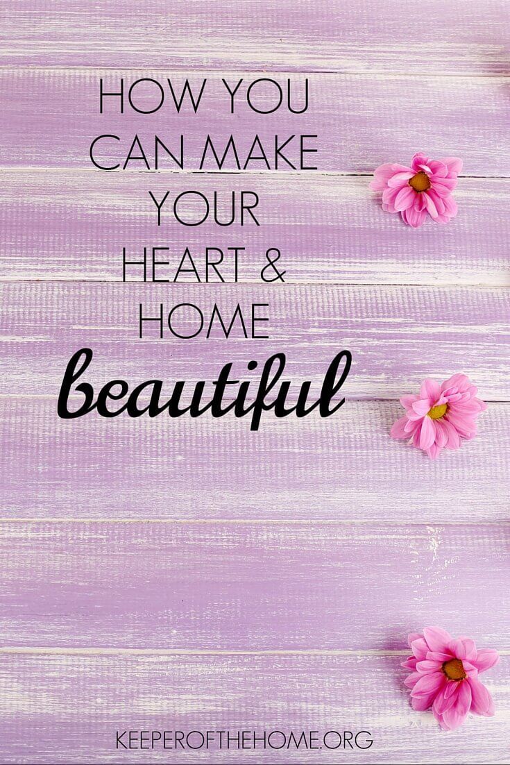 No matter how stunning and organized our homes are, the beautification of our hearts is a greater priority.