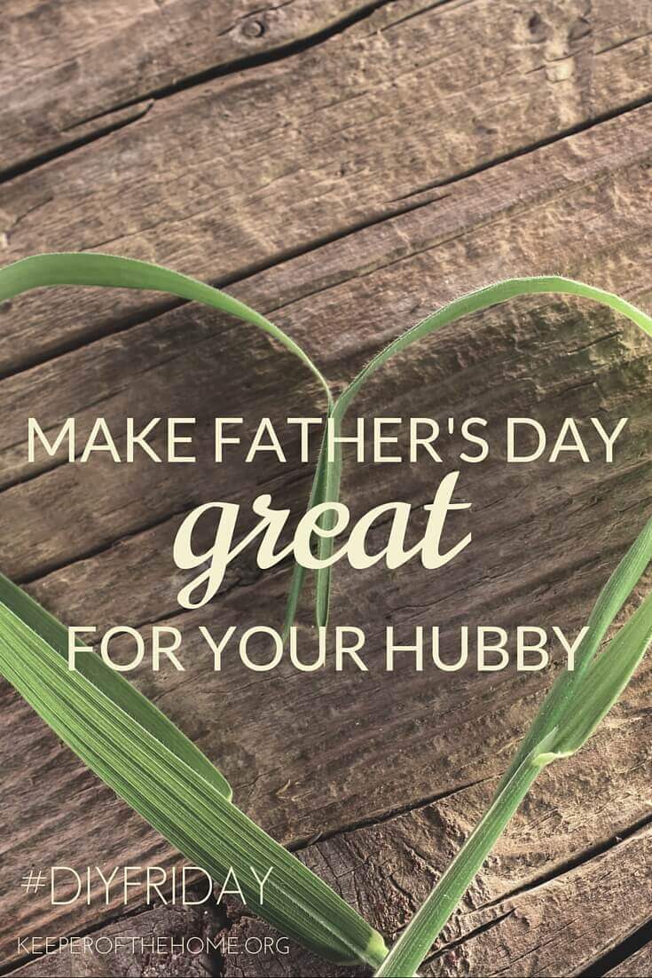 Make this Father's Day great for your husband: it doesn't have to be about a gift with a big price tag! Here's what my family's doing this year.